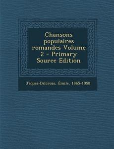 Chansons Populaires Romandes Volume 2 - Primary Source Edition di Jaques-Dalcroze Emile 1865-1950 edito da Nabu Press
