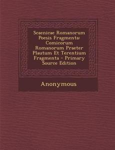 Scaenicae Romanorum Poesis Fragmenta: Comicorum Romanorum Praeter Plautum Et Terentium Fragmenta - Primary Source Edition di Anonymous edito da Nabu Press