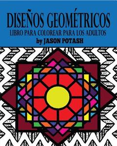Diseños Geométricos Libro Para Colorear Para Los Adultos di Jason Potash edito da Blurb