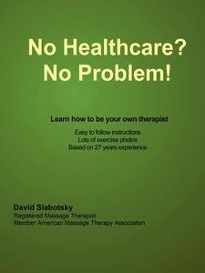 No Healthcare? No Problem! Learn how to be your own therapist di David Slabotsky edito da Lulu.com