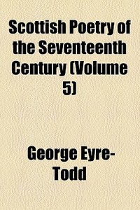 Scottish Poetry Of The Seventeenth Century di George Eyre-todd edito da General Books Llc