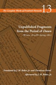 Unpublished Fragments from the Period of Dawn (Winter 1879/80-Spring 1881): Volume 13 di Friedrich Wilhelm Nietzsche edito da STANFORD UNIV PR