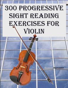 300 Progressive Sight Reading Exercises for Violin di Robert Anthony edito da Createspace