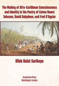 The Making Of Afro-Caribbean Consciousness And Identity In The Poetry Of Linton Kwesi Johnson; David Dabydeen; And Fred D'Aguiar. di Dilek Bulut Sar?kaya edito da Academica Press