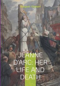 Jeanne D'Arc: Her Life And Death di Margaret Oliphant edito da BoD - Books on Demand