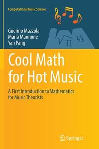 Cool Math for Hot Music di Maria Mannone, Guerino Mazzola, Yan Pang edito da Springer International Publishing