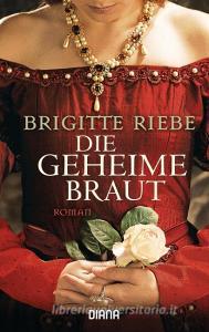 Die geheime Braut di Brigitte Riebe edito da Diana Taschenbuch