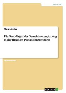 Die Grundlagen der Gemeinkostenplanung in der flexiblen Plankostenrechnung di Mark Lönnies edito da GRIN Verlag
