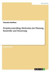 Projektcontrolling. Methoden der Planung, Kontrolle und Steuerung di Thorsten Steffens edito da GRIN Publishing
