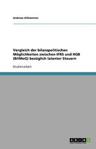 Vergleich der bilanzpolitischen Möglichkeiten zwischen IFRS und HGB (BilMoG) bezüglich latenter Steuern di Andreas Althammer edito da GRIN Publishing