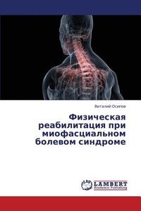Fizicheskaya reabilitaciya pri miofascial'nom bolevom sindrome di Vitalij Osipov edito da LAP Lambert Academic Publishing