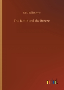 The Battle and the Breeze di R. M. Ballantyne edito da Outlook Verlag