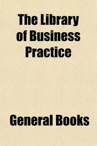The Library Of Business Practice (volume 8) di Books Group edito da General Books Llc