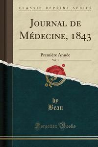 Journal de Médecine, 1843, Vol. 1: Première Année (Classic Reprint) di Beau Beau edito da Forgotten Books