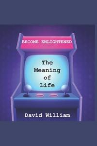 Become Enlightened: The Meaning of Life di David William edito da NATL LIB OF NEW ZEALAND