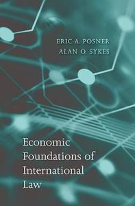 Economic Foundations of International Law di Eric A. Posner, Alan O. Sykes edito da Harvard University Press
