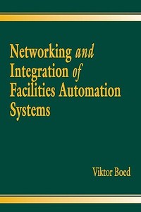 Networking And Integration Of Facilities Automation Systems di Viktor Boed edito da Taylor & Francis Inc