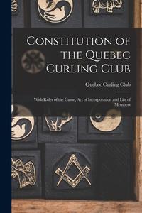 CONSTITUTION OF THE QUEBEC CURLING CLUB di QUEBEC CURLING CLUB edito da LIGHTNING SOURCE UK LTD