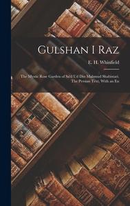 Gulshan i Raz: The Mystic Rose Garden of Sa'd ud din Mahmud Shabistari. The Persian Text, With an En di E. H. Whinfield edito da LEGARE STREET PR