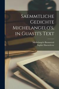Saemmtliche Gedichte Michelangelo's, In Guasti's Text di Michelangelo Buonarroti, Sophie Hasenclever edito da Legare Street Press