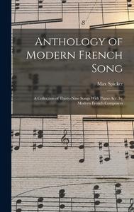 Anthology of Modern French Song; a Collection of Thirty-nine Songs With Piano acc. by Modern French Composers di Max Spicker edito da LEGARE STREET PR