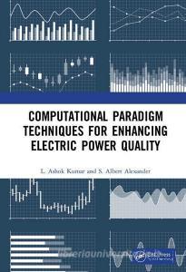 Computational Paradigm Techniques for Enhancing Electric Power Quality di L. Ashok (PSG College of Technology Kumar, S Albert (Department of Electrical and Electro Alexander edito da Taylor & Francis Ltd
