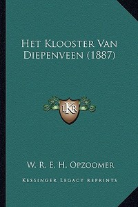 Het Klooster Van Diepenveen (1887) di W. R. E. H. Opzoomer edito da Kessinger Publishing