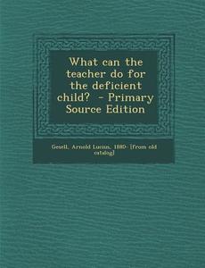 What Can the Teacher Do for the Deficient Child? edito da Nabu Press
