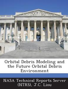 Orbital Debris Modeling And The Future Orbital Debris Environment di J C Liou edito da Bibliogov