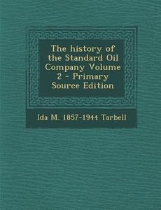 The History of the Standard Oil Company Volume 2 - Primary Source Edition di Ida M. Tarbell edito da Nabu Press