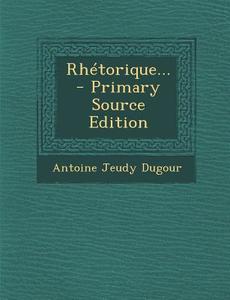Rhetorique... di Antoine Jeudy Dugour edito da Nabu Press