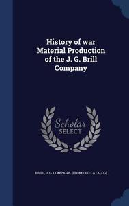 History Of War Material Production Of The J. G. Brill Company edito da Sagwan Press