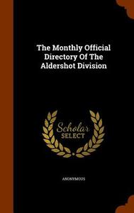 The Monthly Official Directory Of The Aldershot Division di Anonymous edito da Arkose Press