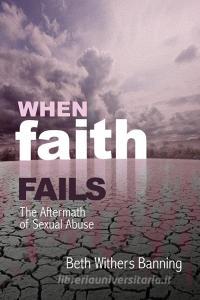 When Faith Fails: The Aftermath of Sexual Abuse di Beth Withers Banning edito da ELM HILL BOOKS