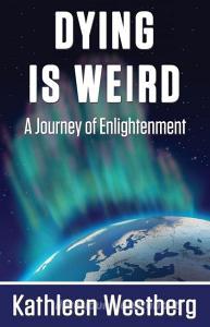 Dying is Weird - A Journey of Enlightenment di Kathleen Westberg edito da 1st World Publishing
