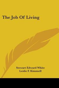 The Job Of Living di Stewart Edward White edito da Kessinger Publishing Co