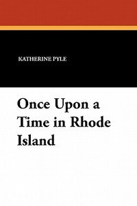 Once Upon a Time in Rhode Island di Katherine Pyle edito da Wildside Press