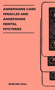 Annemanns Card Miracles and Annemanns Mental Mysteries di Burling Hull edito da Read Books