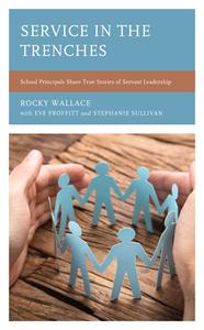 Service in the Trenches: School Principals Share True Stories of Servant Leadership di Rocky Wallace edito da ROWMAN & LITTLEFIELD