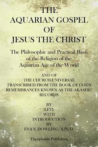 The Aquarian Gospel of Jesus the Christ: The Philosphic and Practical Basis of the Religion of the Aquarian Age of the World di Michael I. Levi edito da Createspace