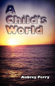 A Child\'s World di Aubrey Perry edito da America Star Books