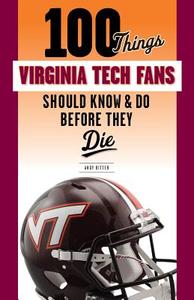 100 Things Virginia Tech Fans Should Know & Do Before They Die di Andy Bitter edito da TRIUMPH BOOKS