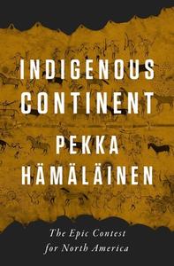 Indigenous Continent: The Epic Contest for North America di Pekka Hämäläinen edito da LIVERIGHT PUB CORP
