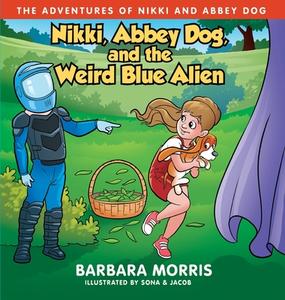 Nikki, Abbey Dog And The Weird Blue Alien di Morris Barbara Morris edito da Barbara Morris