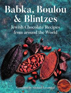 Babka, Boulou, & Blintzes: Jewish Chocolate Recipes from Around the World di Michael Leventhal edito da GREEN BEAN BOOKS