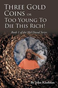 Three Gold Coins or Too Young To Die This Rich! di John Kaufman edito da Great Writers Media, LLC