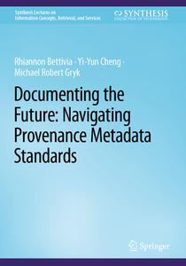 Documenting the Future: Navigating Provenance Metadata Standards di Rhiannon Bettivia, Michael Robert Gryk, Yi-Yun Cheng edito da Springer International Publishing