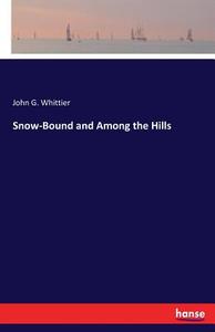 Snow-Bound and Among the Hills di John G. Whittier edito da hansebooks