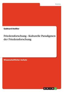 Friedensforschung - Kulturelle Paradigmen Der Friedensforschung di Gebhard Deiler edito da Grin Verlag