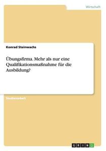 Bungsfirma. Mehr Als Nur Eine Qualifikationsma Nahme F R Die Ausbildung? di Konrad Steinwachs edito da Grin Publishing